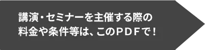 講演・セミナーを主催する際の料金や条件等は、このPDFで!